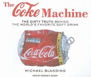 The Coke Machine: The Dirty Truth Behind the World's Favorite Soft Drink de Michael Blanding