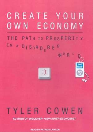 Create Your Own Economy: The Path to Prosperity in a Disordered World de Tyler Cowen