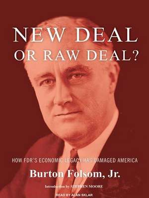 New Deal or Raw Deal?: How FDR's Economic Legacy Has Damaged America de Jr. Folsom, Burton W.