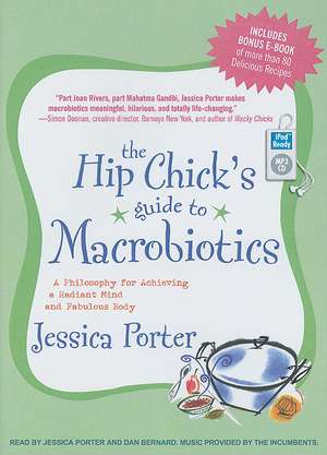 The Hip Chick's Guide to Macrobiotics: A Philosophy for Achieving a Radiant Mind and Fabulous Body de Jessica Porter