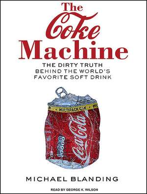 The Coke Machine: The Dirty Truth Behind the World's Favorite Soft Drink de Michael Blanding