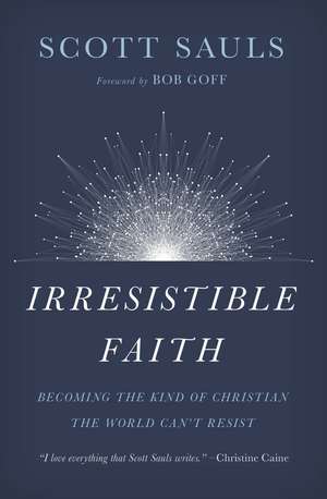 Irresistible Faith: Becoming the Kind of Christian the World Can't Resist de Scott Sauls