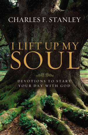 I Lift Up My Soul: Devotions to Start Your Day with God de Charles F. Stanley