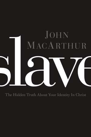 Slave: The Hidden Truth About Your Identity in Christ de John F. MacArthur