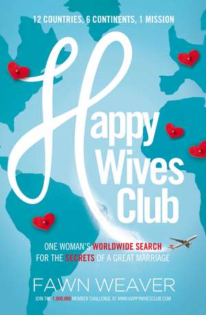 Happy Wives Club: One Woman's Worldwide Search for the Secrets of a Great Marriage de Fawn Weaver