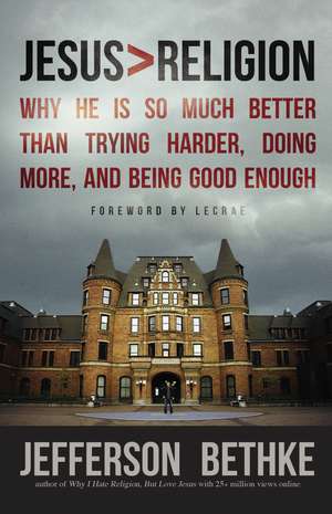 Jesus > Religion: Why He Is So Much Better Than Trying Harder, Doing More, and Being Good Enough de Jefferson Bethke