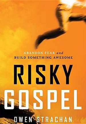 Risky Gospel: Abandon Fear and Build Something Awesome de Owen Strachan