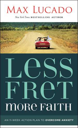 Less Fret, More Faith: An 11-Week Action Plan to Overcome Anxiety de Max Lucado