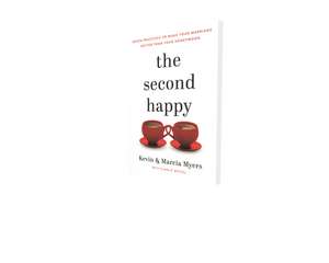 The Second Happy: Seven Practices to Make Your Marriage Better Than Your Honeymoon de Kevin and Marcia Myers