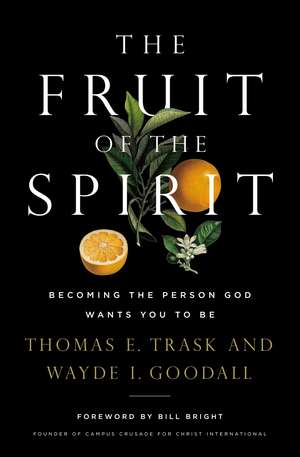 The Fruit of the Spirit: Becoming the Person God Wants You to Be de Thomas E. Trask