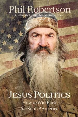 Jesus Politics: How to Win Back the Soul of America de Phil Robertson