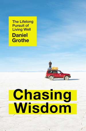 Chasing Wisdom: The Lifelong Pursuit of Living Well de Daniel Grothe