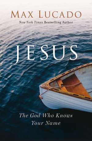 Jesus: The God Who Knows Your Name de Max Lucado