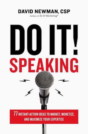 Do It! Speaking: 77 Instant-Action Ideas to Market, Monetize, and Maximize Your Expertise de David Newman