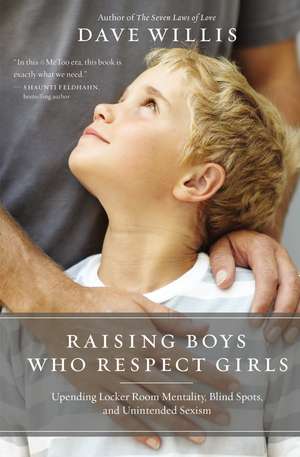 Raising Boys Who Respect Girls: Upending Locker Room Mentality, Blind Spots, and Unintended Sexism de Dave Willis