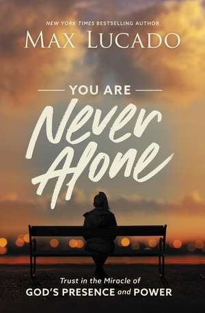 You Are Never Alone: Trust in the Miracle of God's Presence and Power de Max Lucado