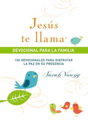 Jesús te llama, devocional para la familia: 100 devocionales para disfrutar la paz en su presencia de Sarah Young