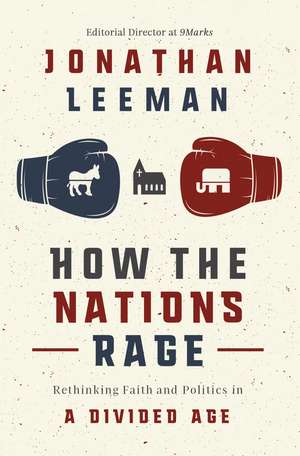 How the Nations Rage: Rethinking Faith and Politics in a Divided Age de Jonathan Leeman