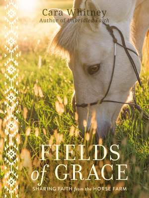 Fields of Grace: Sharing Faith from the Horse Farm de Cara Whitney