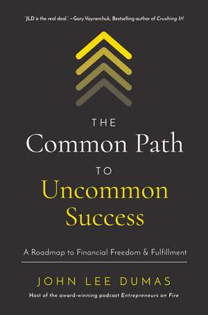 The Common Path to Uncommon Success: A Roadmap to Financial Freedom and Fulfillment de John Lee Dumas