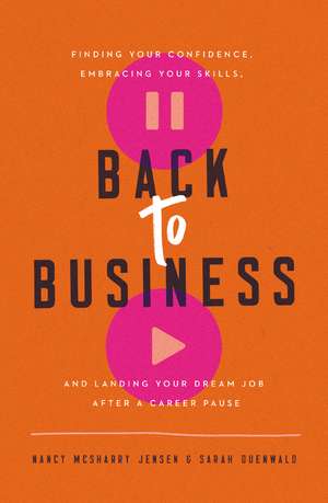 Back to Business: Finding Your Confidence, Embracing Your Skills, and Landing Your Dream Job After a Career Pause de Nancy McSharry Jensen