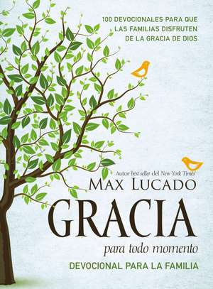 Gracia para todo momento - Devocional para la familia: 100 Devocionales para que las familias disfruten de la gracia de Dios de Max Lucado