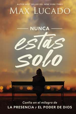 Nunca estás solo: Confía en el milagro de la presencia y el poder de Dios de Max Lucado