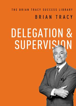 Delegation and Supervision de Brian Tracy