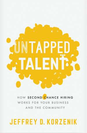 Untapped Talent: How Second Chance Hiring Works for Your Business and the Community de Jeffrey D. Korzenik