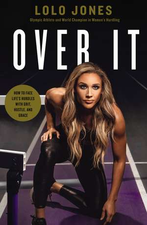 Over It: How to Face Life’s Hurdles with Grit, Hustle, and Grace de Lolo Jones