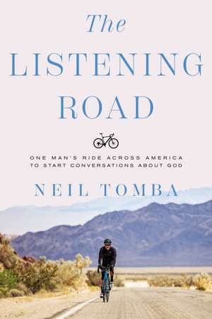 The Listening Road: One Man's Ride Across America to Start Conversations About God de Neil Tomba