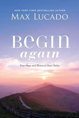 Begin Again: Your Hope and Renewal Start Today de Max Lucado