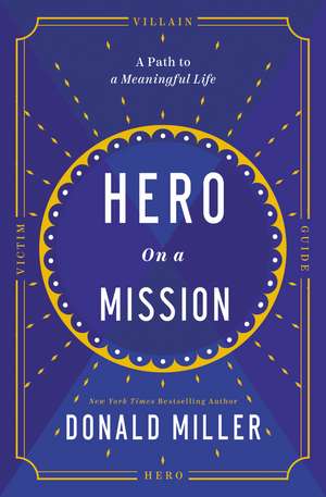 Hero on a Mission: A Path to a Meaningful Life de Donald Miller