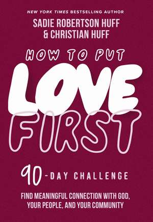 How to Put Love First: Find Meaningful Connection with God, Your People, and Your Community (A 90-Day Challenge) de Sadie Robertson Huff