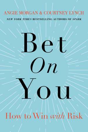 Bet on You: How to Win with Risk de Angie Morgan