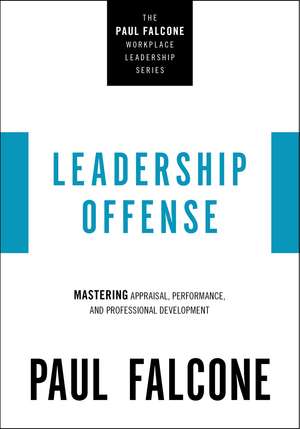 Leadership Offense: Mastering Appraisal, Performance, and Professional Development de Paul Falcone