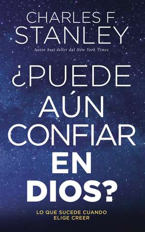 ¿Puede aún confiar en Dios?: Lo que sucede cuando elige creer de Charles F. Stanley