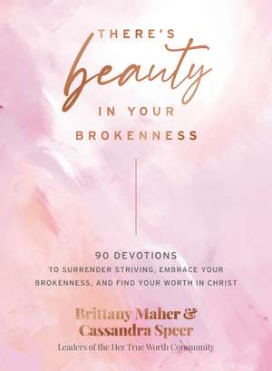 There's Beauty in Your Brokenness: 90 Devotions to Surrender Striving, Live Unburdened, and Find Your Worth in Christ de Brittany Maher