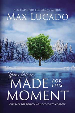 You Were Made for This Moment: Courage for Today and Hope for Tomorrow de Max Lucado