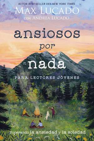 Ansiosos por nada (Edición para lectores jóvenes): Superando la ansiedad y la soledad de Max Lucado