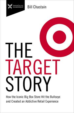 Target Story: How the Iconic Big Box Store Hit the Bullseye and Created an Addictive Retail Experience de Bill Chastain