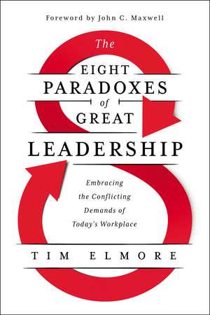 The Eight Paradoxes of Great Leadership: Embracing the Conflicting Demands of Today's Workplace de Tim Elmore