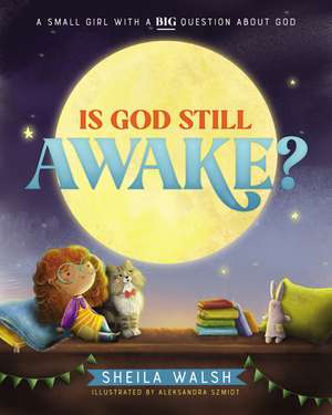 Is God Still Awake?: A Small Girl with a Big Question About God de Sheila Walsh