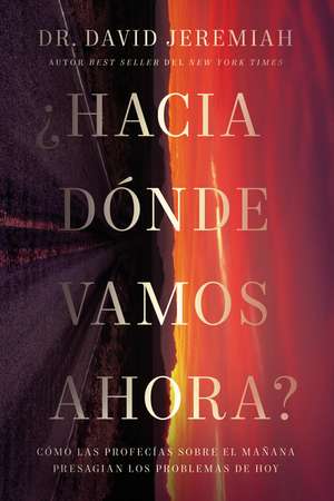 ¿Hacia dónde vamos ahora?: Cómo las profecías sobre el mañana presagian los problemas de hoy de Dr. David Jeremiah