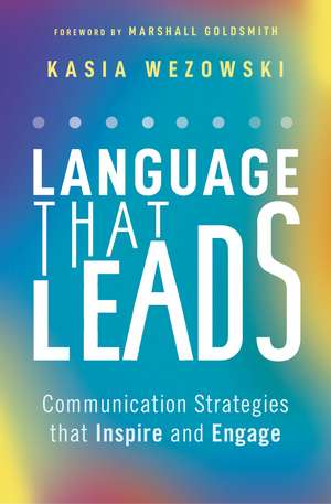 Language That Leads: Communication Strategies that Inspire and Engage de Kasia Wezowski