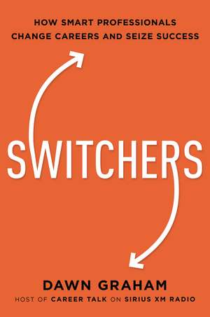 Switchers: How Smart Professionals Change Careers -- and Seize Success de Dr. Dawn Graham