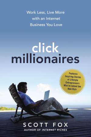 Click Millionaires: Work Less, Live More with an Internet Business You Love de Scott Fox