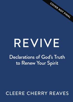 Revive: Declarations of God's Truth to Renew Your Spirit de Cleere Cherry Reaves