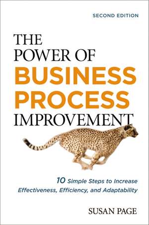 The Power of Business Process Improvement: 10 Simple Steps to Increase Effectiveness, Efficiency, and Adaptability de Susan Page