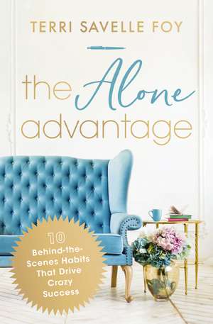 The Alone Advantage: 10 Behind-the-Scenes Habits That Drive Crazy Success de Terri Savelle Foy